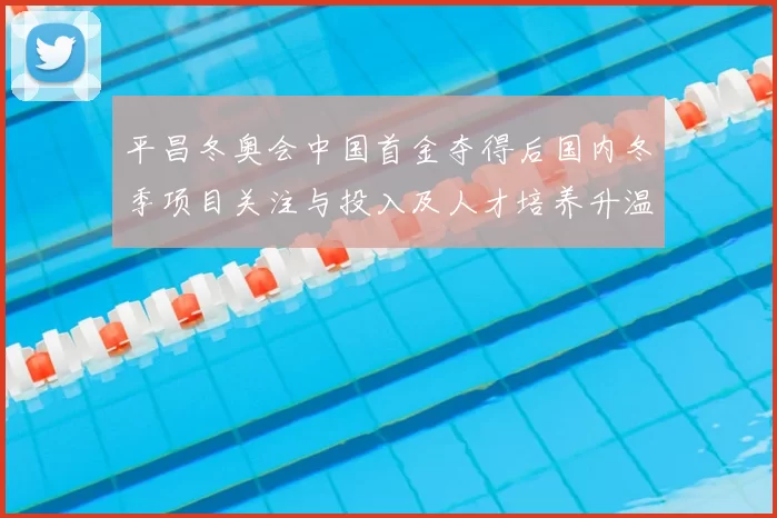 平昌冬奥会中国首金夺得后国内冬季项目关注与投入及人才培养升温