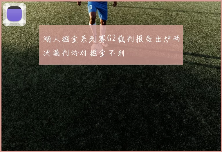 湖人掘金系列赛G2裁判报告出炉两次漏判均对掘金不利