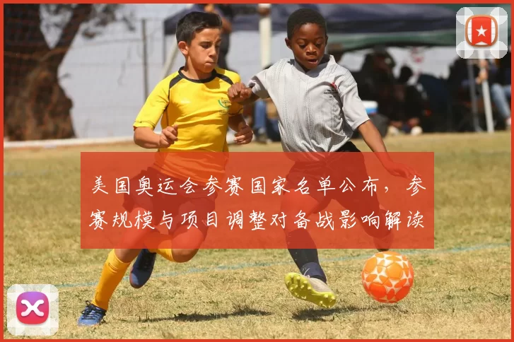 美国奥运会参赛国家名单公布,参赛规模与项目调整对备战影响解读