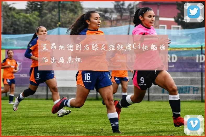 莱昂纳德因右膝炎症缺席G4快船面临出局危机