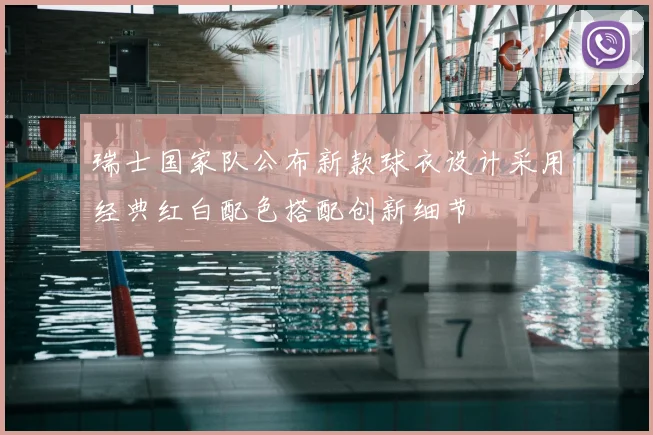 瑞士国家队公布新款球衣设计采用经典红白配色搭配创新细节