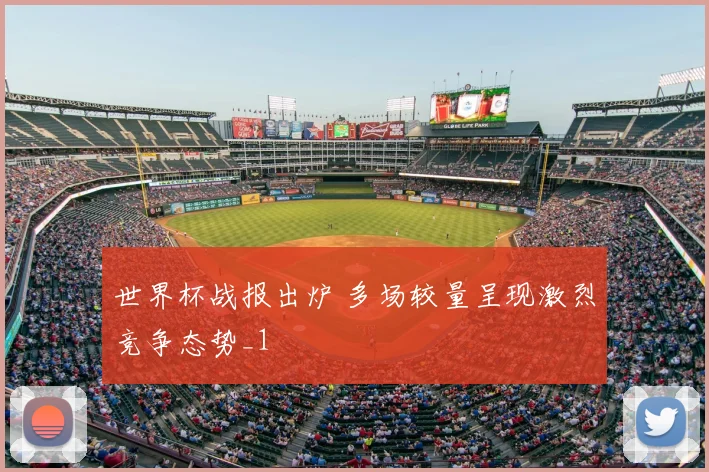 世界杯战报出炉 多场较量呈现激烈竞争态势_1