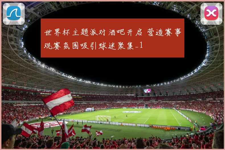 世界杯主题派对酒吧开启 营造赛事观赛氛围吸引球迷聚集_1