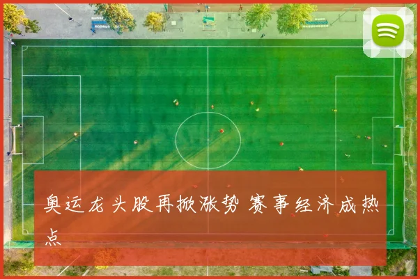 奥运龙头股再掀涨势 赛事经济成热点