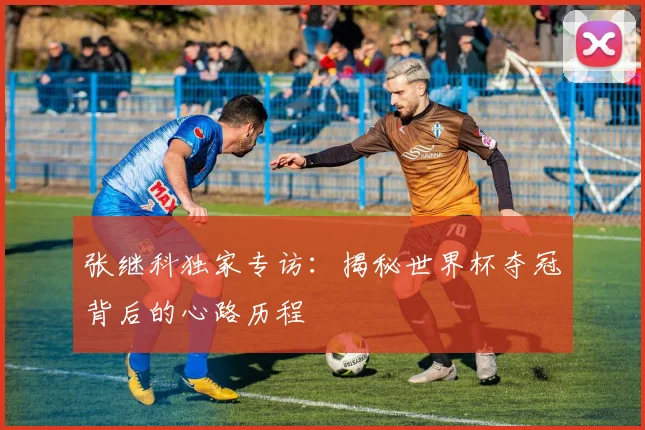 张继科独家专访：揭秘世界杯夺冠背后的心路历程